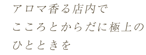 アロマ香る店内でこころとからだに極上のひとときを